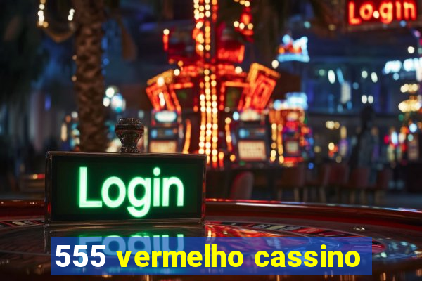 555 vermelho cassino